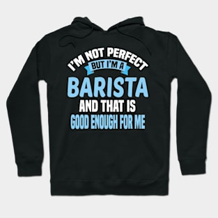 I'm Not Perfect But I'm A Barista And That Is Good Enough For Me Hoodie